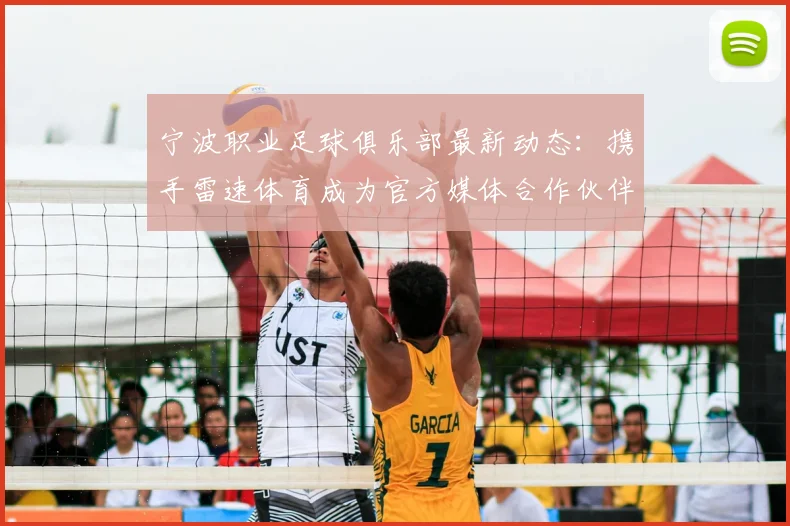 宁波职业足球俱乐部最新动态：携手雷速体育成为官方媒体合作伙伴，提供独家内容与深度报道